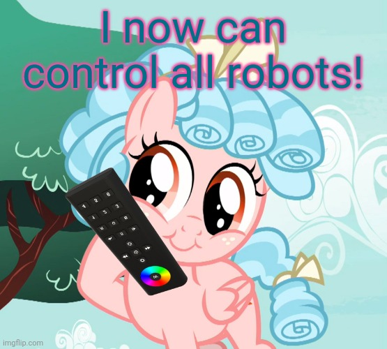 Cute Cozy Glow (MLP) | I now can control all robots! | image tagged in cute cozy glow mlp | made w/ Imgflip meme maker