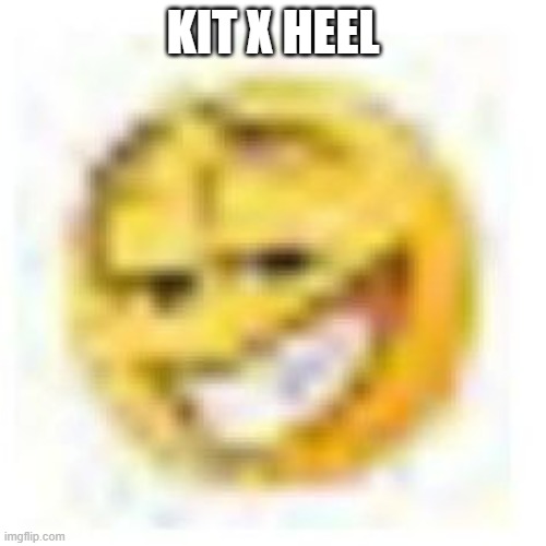 goofy ahh emoji | KIT X HEEL | image tagged in goofy ahh emoji | made w/ Imgflip meme maker