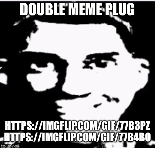 Realg | DOUBLE MEME PLUG; HTTPS://IMGFLIP.COM/GIF/77B3PZ
HTTPS://IMGFLIP.COM/GIF/77B4BO | image tagged in based sigma male | made w/ Imgflip meme maker