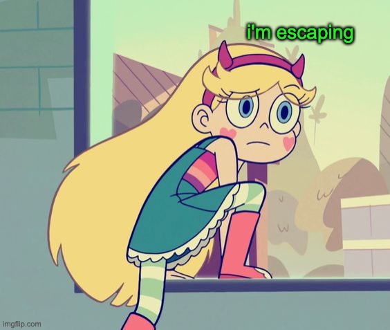 I'm escaping | i'm escaping | image tagged in star butterfly,escape,svtfoe,memes,funny,star vs the forces of evil | made w/ Imgflip meme maker