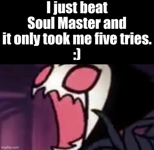 Either five or six. | I just beat Soul Master and it only took me five tries.
:) | image tagged in grimm screaming | made w/ Imgflip meme maker