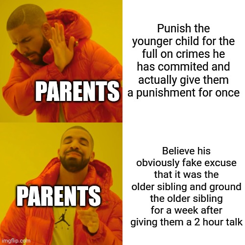 Drake Hotline Bling Meme | Punish the younger child for the full on crimes he has commited and actually give them a punishment for once; PARENTS; Believe his obviously fake excuse that it was the older sibling and ground the older sibling for a week after giving them a 2 hour talk; PARENTS | image tagged in memes,drake hotline bling | made w/ Imgflip meme maker