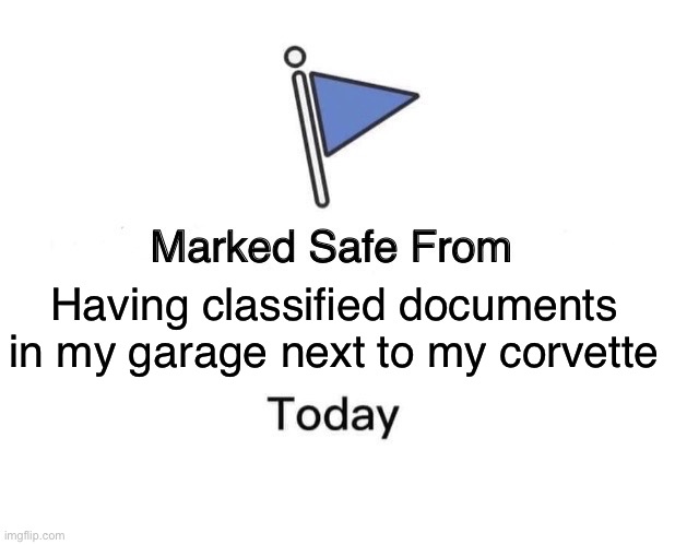 Safe from classified documents | Having classified documents in my garage next to my corvette | image tagged in memes,marked safe from,classified,biden | made w/ Imgflip meme maker