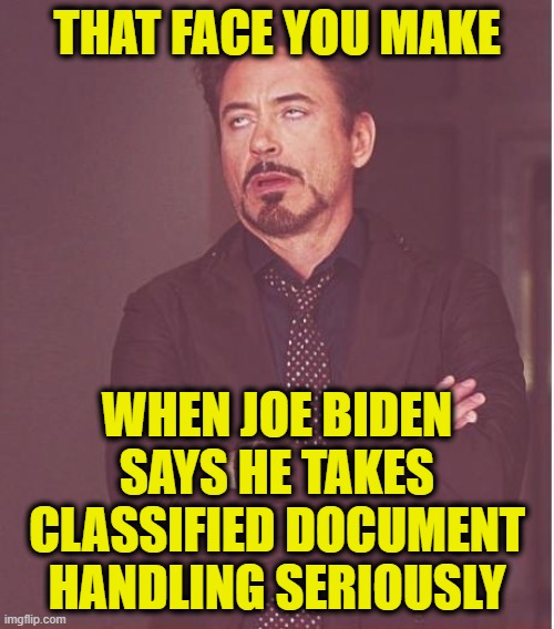 Kept Securely in a Locked Garage with his Corvette | THAT FACE YOU MAKE; WHEN JOE BIDEN SAYS HE TAKES CLASSIFIED DOCUMENT HANDLING SERIOUSLY | image tagged in face you make robert downey jr,joe biden,classified documents | made w/ Imgflip meme maker