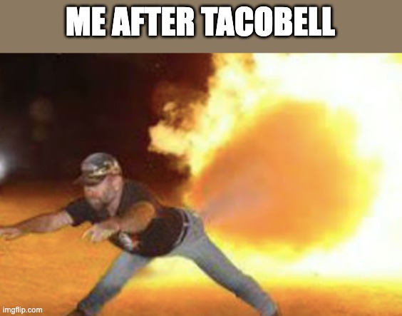 ME AFTER TACOBELL | made w/ Imgflip meme maker