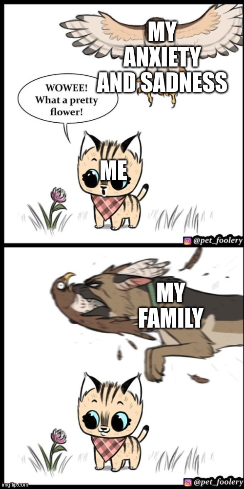 my fam good :3 | MY ANXIETY AND SADNESS; ME; MY FAMILY | image tagged in brutus and pixie | made w/ Imgflip meme maker