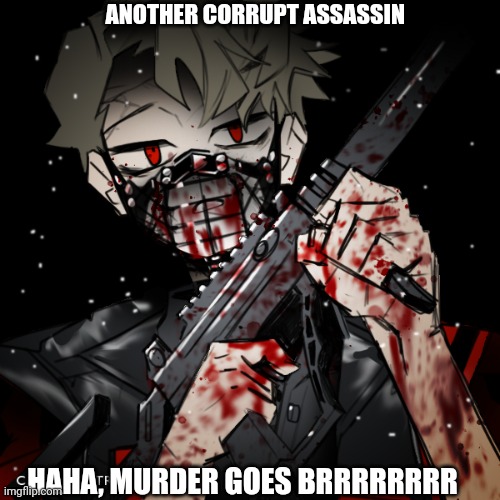 ANOTHER CORRUPT ASSASSIN; HAHA, MURDER GOES BRRRRRRRR | made w/ Imgflip meme maker