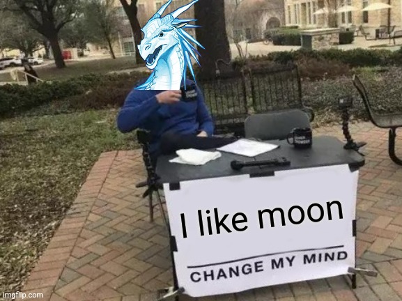 Winter likes moon | I like moon | image tagged in memes,change my mind,wings of fire | made w/ Imgflip meme maker