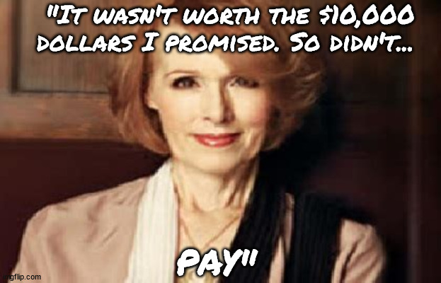 Stiffed... | "It wasn't worth the $10,000 dollars I promised. So didn't... PAY" | image tagged in donald trump,rape,stiffed,e jean carroll,not my type | made w/ Imgflip meme maker