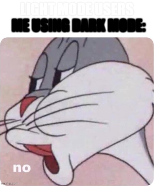 see the text | ME USING DARK MODE:; LIGHT MODE USERS | image tagged in bugs bunny no,light mode,dark mode | made w/ Imgflip meme maker
