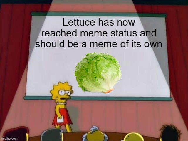 since lettuce is overused | Lettuce has now reached meme status and should be a meme of its own | image tagged in lisa simpson's presentation,lettuce | made w/ Imgflip meme maker