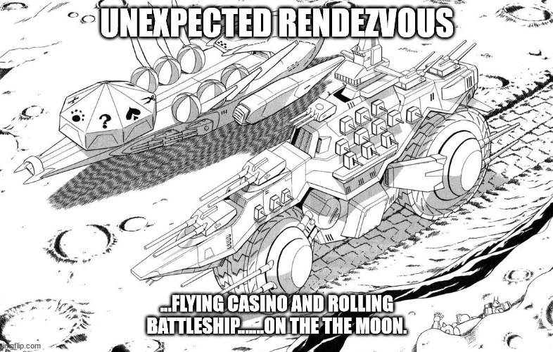 Unexpected Rendzvous | UNEXPECTED RENDEZVOUS; ...FLYING CASINO AND ROLLING BATTLESHIP.......ON THE THE MOON. | image tagged in gundam,funny memes,manga memes | made w/ Imgflip meme maker