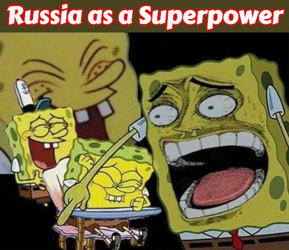 Spongebob laughing Hysterically | Russia as a Superpower | image tagged in spongebob laughing hysterically,slavic,russia,ukraine | made w/ Imgflip meme maker