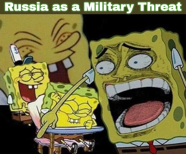 Spongebob laughing Hysterically | Russia as a Military Threat | image tagged in spongebob laughing hysterically,slavic,russia,ukraine | made w/ Imgflip meme maker