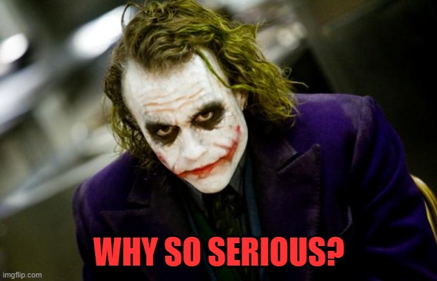 why so serious joker | WHY SO SERIOUS? | image tagged in why so serious joker | made w/ Imgflip meme maker