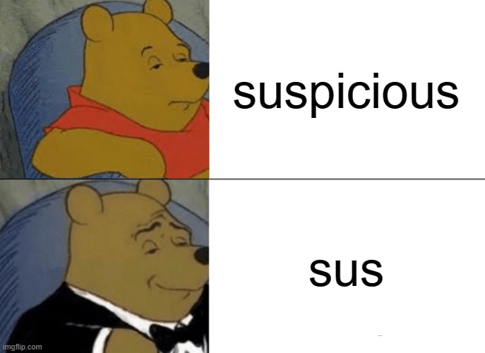 that boy sus.. | suspicious; sus | image tagged in memes,tuxedo winnie the pooh | made w/ Imgflip meme maker