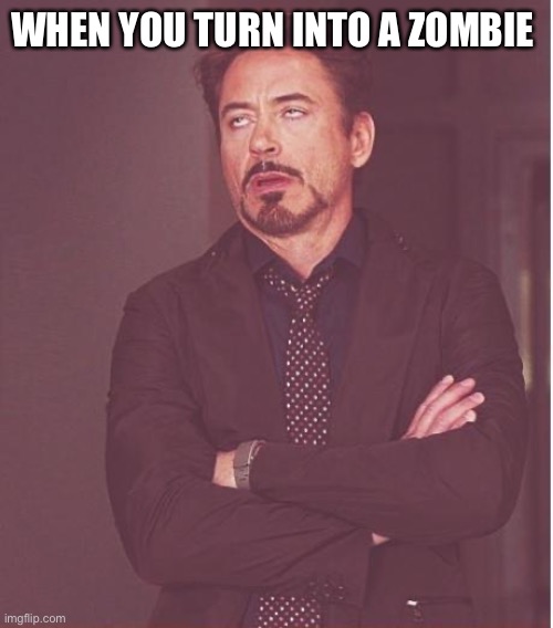 Zombie |  WHEN YOU TURN INTO A ZOMBIE | image tagged in memes,face you make robert downey jr,zombie,zombies | made w/ Imgflip meme maker