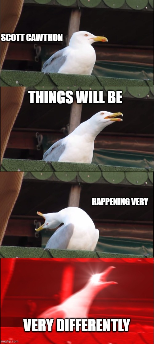 Inhaling Seagull Meme | SCOTT CAWTHON; THINGS WILL BE; HAPPENING VERY; VERY DIFFERENTLY | image tagged in memes,inhaling seagull | made w/ Imgflip meme maker