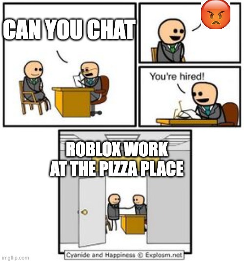 Your hired | CAN YOU CHAT; ROBLOX WORK AT THE PIZZA PLACE | image tagged in your hired,roblox meme | made w/ Imgflip meme maker