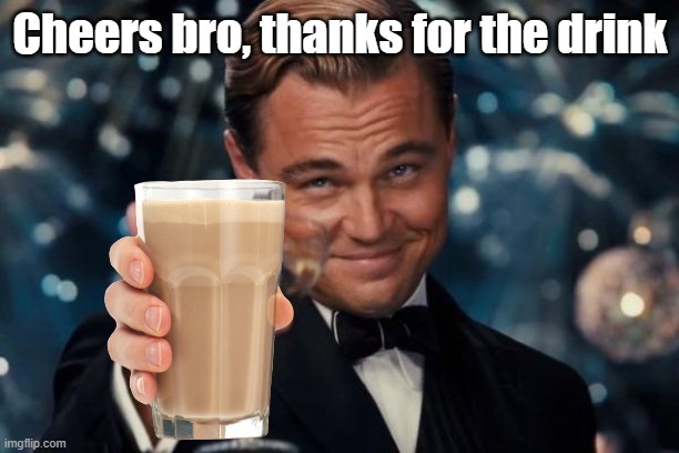 Cheers bro, thanks for the drink | image tagged in memes,leonardo dicaprio cheers | made w/ Imgflip meme maker