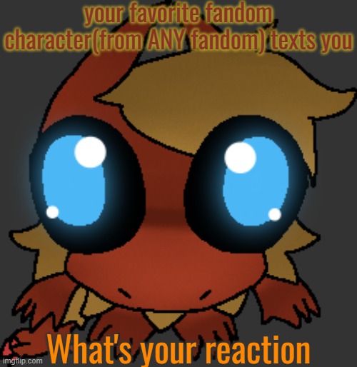 I wouldn't know how to- | your favorite fandom character(from ANY fandom) texts you; What's your reaction | image tagged in you got games on your phone | made w/ Imgflip meme maker