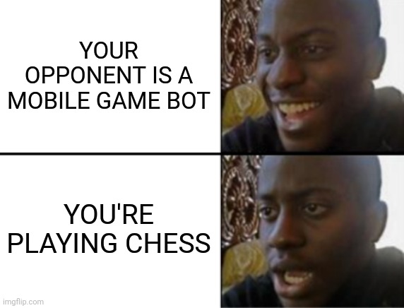 Chess bot | YOUR OPPONENT IS A MOBILE GAME BOT; YOU'RE PLAYING CHESS | image tagged in oh yeah oh no | made w/ Imgflip meme maker