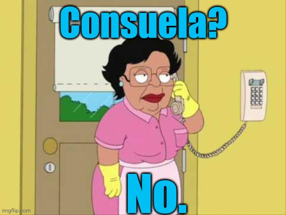 Consuela Meme | Consuela? No. | image tagged in memes,consuela | made w/ Imgflip meme maker