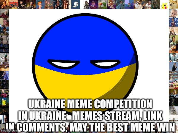 UKRAINE MEME COMPETITION IN UKRAINE_MEMES STREAM, LINK IN COMMENTS, MAY THE BEST MEME WIN | image tagged in ukraine | made w/ Imgflip meme maker