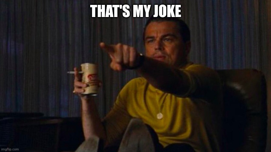 DiCaprio Hollywood | THAT'S MY JOKE | image tagged in dicaprio hollywood | made w/ Imgflip meme maker