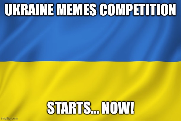 Ukraine Flag | UKRAINE MEMES COMPETITION; STARTS… NOW! | made w/ Imgflip meme maker