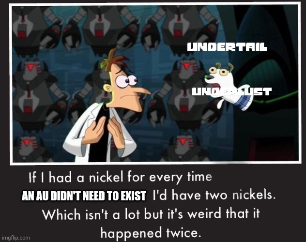 It's a meme against undertail, so it's fine, right(mod: perhaps) | AN AU DIDN'T NEED TO EXIST | image tagged in doof if i had a nickel,funny,undertale | made w/ Imgflip meme maker