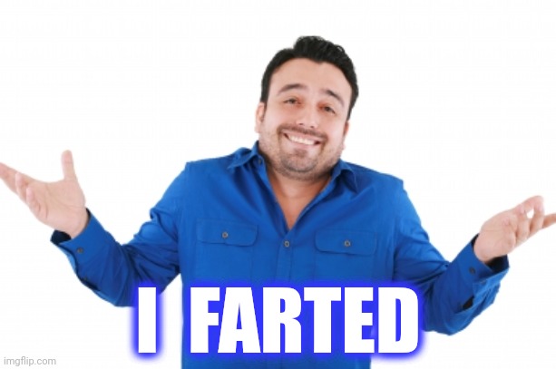 Oh well | I  FARTED | image tagged in oh well | made w/ Imgflip meme maker