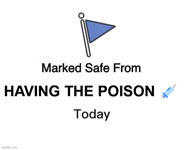 Marked Safe From | HAVING THE POISON 💉 | image tagged in memes,marked safe from,no poison jabbs | made w/ Imgflip meme maker