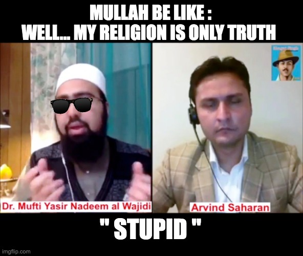 MULLAH BE LIKE :
WELL... MY RELIGION IS ONLY TRUTH; '' STUPID '' | made w/ Imgflip meme maker