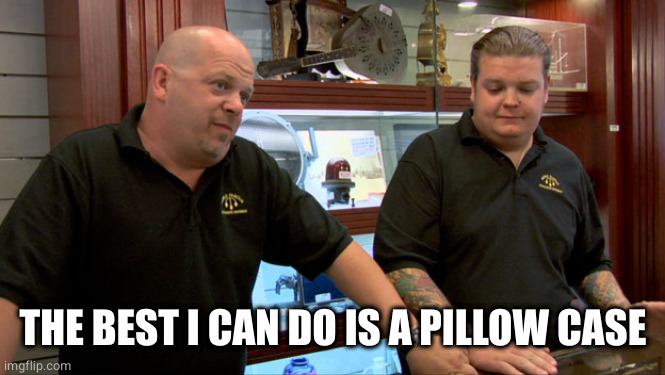Pawn Stars Best I Can Do | THE BEST I CAN DO IS A PILLOW CASE | image tagged in pawn stars best i can do | made w/ Imgflip meme maker