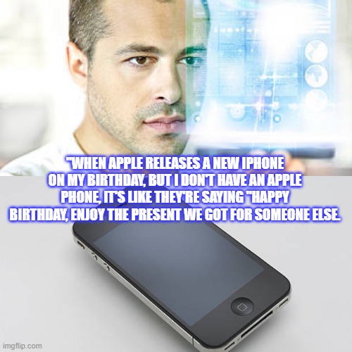 "WHEN APPLE RELEASES A NEW IPHONE ON MY BIRTHDAY, BUT I DON'T HAVE AN APPLE PHONE, IT'S LIKE THEY'RE SAYING "HAPPY BIRTHDAY, ENJOY THE PRESENT WE GOT FOR SOMEONE ELSE. | image tagged in iphone evolution | made w/ Imgflip meme maker