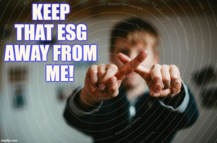 KEEP THAT ESG AWAY FROM      ME! | made w/ Imgflip meme maker