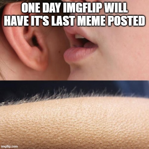 free epic Polkagris | ONE DAY IMGFLIP WILL HAVE IT'S LAST MEME POSTED | image tagged in whisper and goosebumps | made w/ Imgflip meme maker