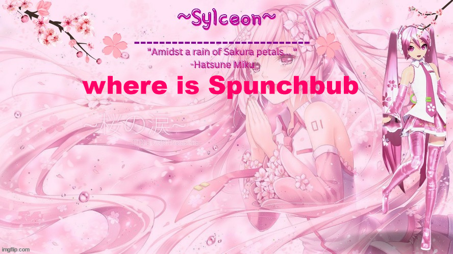 sylc's sakura temp (thx drm) | where is Spunchbub | image tagged in sylc's sakura temp thx drm | made w/ Imgflip meme maker