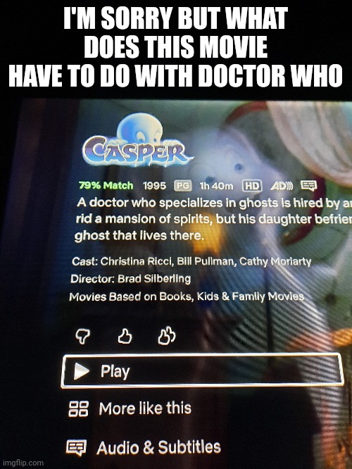 Casper meme |  I'M SORRY BUT WHAT DOES THIS MOVIE HAVE TO DO WITH DOCTOR WHO | image tagged in funny,funny memes,doctor who,casper the friendly ghost,netflix | made w/ Imgflip meme maker
