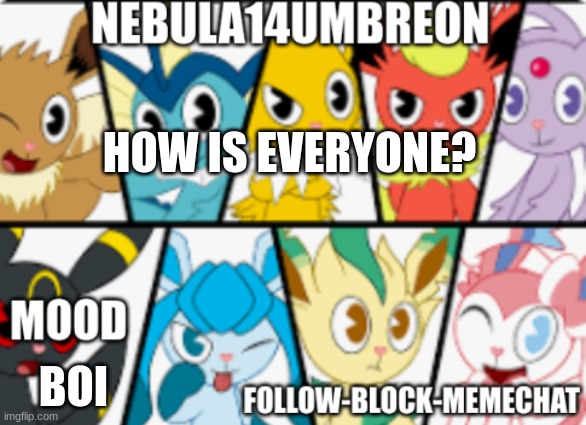 ... | HOW IS EVERYONE? BOI | image tagged in nebula14umbreon anouncement | made w/ Imgflip meme maker