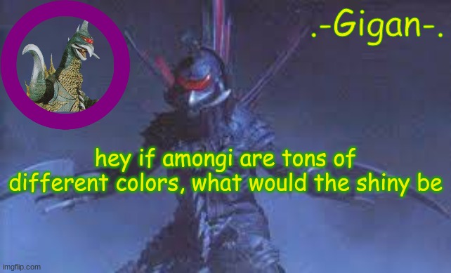 kjb.v | hey if amongi are tons of different colors, what would the shiny be | made w/ Imgflip meme maker