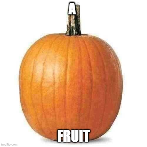 is it | A; FRUIT | image tagged in fruit,vegetables | made w/ Imgflip meme maker