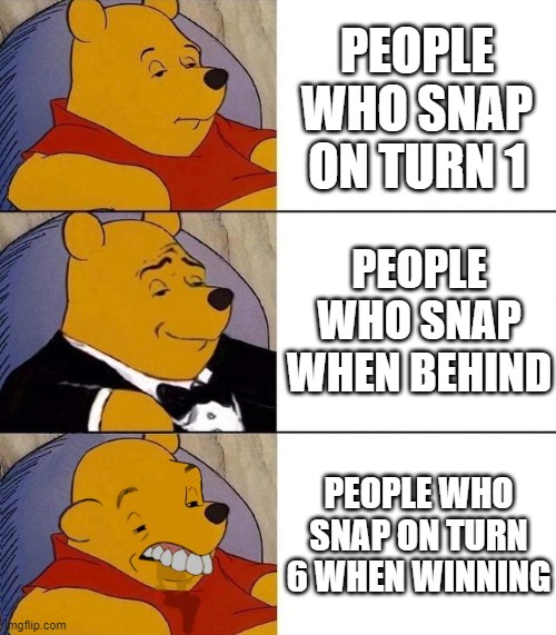 Best,Better, Blurst | PEOPLE WHO SNAP ON TURN 1; PEOPLE WHO SNAP WHEN BEHIND; PEOPLE WHO SNAP ON TURN 6 WHEN WINNING | image tagged in best better blurst | made w/ Imgflip meme maker