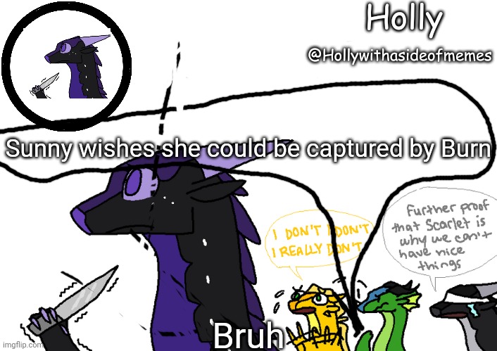 Holly announcement Wings Of Fire | Sunny wishes she could be captured by Burn; Bruh | image tagged in holly announcement wings of fire | made w/ Imgflip meme maker