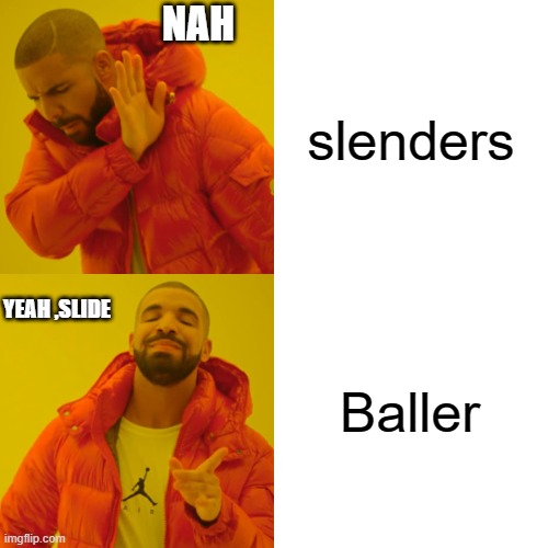 style vs Baller | NAH; slenders; Baller; YEAH ,SLIDE | image tagged in memes,drake hotline bling | made w/ Imgflip meme maker