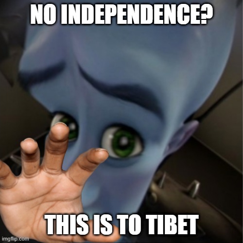No Inpedendence? | NO INDEPENDENCE? THIS IS TO TIBET | image tagged in independence | made w/ Imgflip meme maker