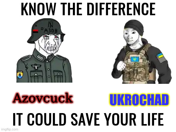 Virgin Azov vs Chad ZSU | KNOW THE DIFFERENCE; Azovcuck; UKROCHAD; IT COULD SAVE YOUR LIFE | image tagged in blank white template | made w/ Imgflip meme maker