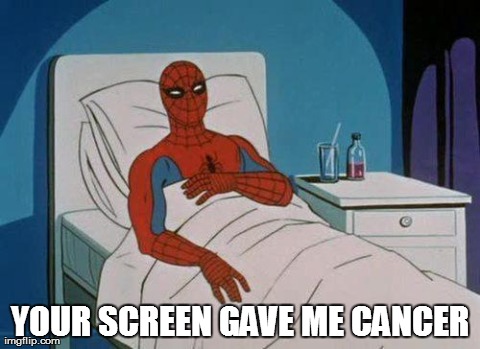 Spiderman Hospital | YOUR SCREEN GAVE ME CANCER | image tagged in memes,spiderman | made w/ Imgflip meme maker