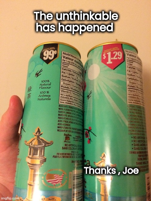Didn't see it until I got home | The unthinkable has happened; Thanks , Joe | image tagged in inflation,x x everywhere,why must you hurt me in this way,my favorite drink,more money | made w/ Imgflip meme maker